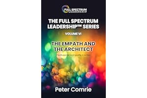 The Empath And The Architect: The Blueprint for Empathy in Action (The Full Spectrum Leadership Manual Series Book 6)