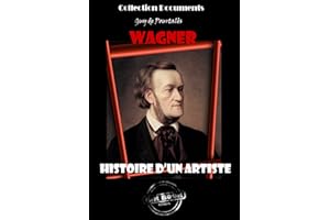 Wagner - Histoire d’un artiste [édition intégrale revue et mise à jour] (French Edition)