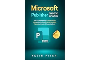 Microsoft Publisher Guide to Success: Learn How to Design, Format, and Publish Like a Pro with Ease
