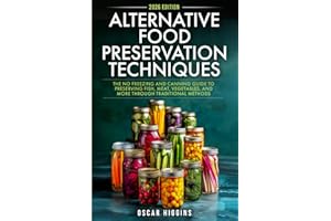 Alternative Food Preservation Techniques: The No Freezing and Canning Guide to Preserving Fish, Meat, Vegetables, and More through Traditional Methods (Cookbook for Beginners and Beyond)
