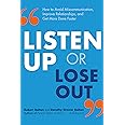 Listen Up or Lose Out: How to Avoid Miscommunication, Improve Relationships, and Get More Done Faster