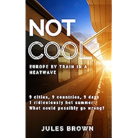 Not Cool: Europe by Train in a Heatwave book cover Not Cool: Europe by Train in a Heatwave book cover