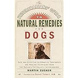 Veterinarians Guide to Natural Remedies for Dogs: Safe and Effective Alternative Treatments and Healing Techniques from the N