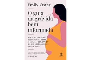 O guia da grávida bem informada: Por que a sabedoria convencional sobre a gestação está errada e o que você realmente precisa