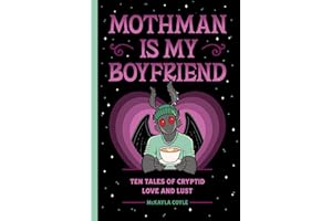 Mothman Is My Boyfriend: Ten Tales of Cryptid Love and Lust