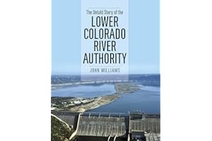 The Untold Story of the Lower Colorado River Authority (Pam and Will Harte Books on Rivers, sponsored by The Meadows Center for Water and the Environment, Texas State University)