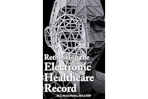 Rethinking the Electronic Healthcare Record: Why the Electronic Healthcare Record (Ehr) Failed So Hard, and How It Should Be Redesigned to Support Doc