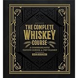 The Complete Whiskey Course: A Comprehensive Tasting School in Ten Classes - A Cocktail Book