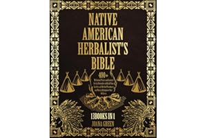 Native American Herbalist's Bible: 13 Books in 1, Over 400+ Medicinal Plants and Ancient Herbal Remedies to Build Your Garden and Herbal Pharmacy and Naturally Improve Your Wellness