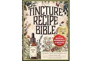 Tincture Recipe Bible: Optimize Your Well-Being & Live a Non-Toxic Life with Step-by-Step Recipes for Natural Healing Solutions | Plus, Insider Secrets for Top Results & Exclusive Bonus Content