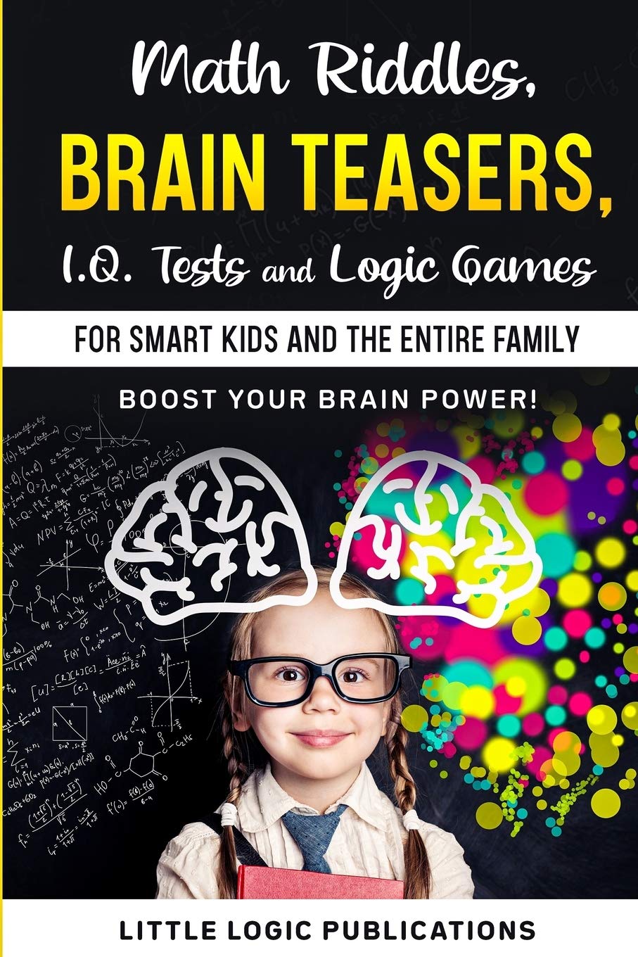 Math Riddles, Mind Teasers, I.Q. Exams and Logic Video games for Good Youngsters and the Whole Household: Increase your mind energy and interact your cognitive expertise!!!