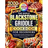 The Simple Blackstone Griddle Cookbook for Beginners: A Complete Outdoor Grill Bible with 2000 Days of Easy and Affordable Recipes, Perfect for Backyard BBQs, Campfire Cookouts (Color Edition)