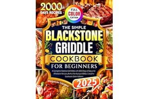 The Simple Blackstone Griddle Cookbook for Beginners: A Complete Outdoor Grill Bible with 2000 Days of Easy and Affordable Re