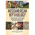 Mesoamerican Mythology: A Captivating Guide to Maya Mythology, Aztec Mythology, Inca Mythology, and Central American Myths (W