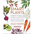 Smart Plants: Power Foods & Natural Nootropics for Optimized Thinking, Focus & Memory