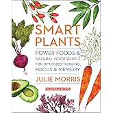 Smart Plants: Power Foods & Natural Nootropics for Optimized Thinking, Focus & Memory