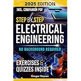 Step-by-Step Electrical Engineering: Learn and Apply Core Concepts Quickly. Build Your Knowledge with Practical Examples - No Background Required! Perfect for Aspiring Engineers and Enthusiasts!