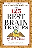 The 125 Best Brain Teasers of All Time: A Mind-Blowing Challenge of Math, Logic, and Wordplay