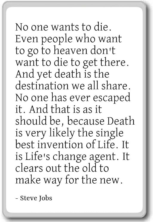 Nadie quiere ir a morir. Incluso la gente que quiere... - Steve ...