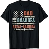 Dad Grandpa Great Grandpa I Just Keep Getting Better T-Shirt
