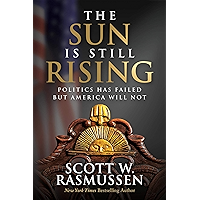 The Sun is Still Rising: Politics Has Failed But America Will Not book cover The Sun is Still Rising: Politics Has Failed But America Will Not book cover