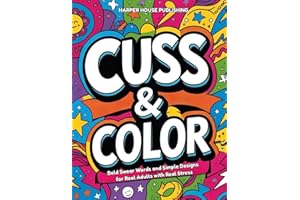 CUSS AND COLOR: BOLD SWEAR WORDS AND SIMPLE DESIGNS FOR REAL ADULTS WITH REAL STRESS
