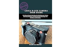 LEICA D-LUX 8 CAMERA USER GUIDE: The Ultimate Step-by-Step Manual to unlocking every feature, mastering techniques, and captu