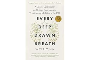 Every Deep-Drawn Breath: A Critical Care Doctor on Healing, Recovery, and Transforming Medicine in the ICU