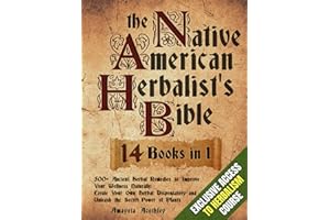 Native American Herbalist’s Bible - 14 Books in 1: 500+ Ancient Herbal Remedies to Improve Your Wellness Naturally. Create Your Own Herbal Dispensatory and Unleash the Secret Power of Plants