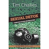 Sexual Detox: A Guide for Guys Who Are Sick of Porn: Challies, Tim ...