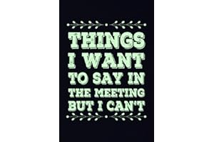 Things I Want To Say In The Meeting But I Can't: Blank Lined Notebook | Funny Sarcastic and Snarky Gag Gift Ideas for Coworkers, team,,boss, employees... | Thank you gift To write in.