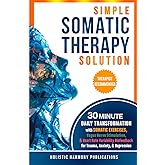 Simple Somatic Therapy Solution: 30 Minute Daily Transformation with Somatic Exercises, Vagus Nerve Stimulation, & Heart Rate Variability Biofeedback for Trauma, Anxiety, & Depression