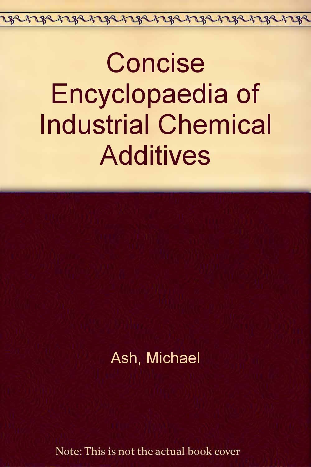 Concise Encyclopaedia Of Industrial Chemical Additives - 