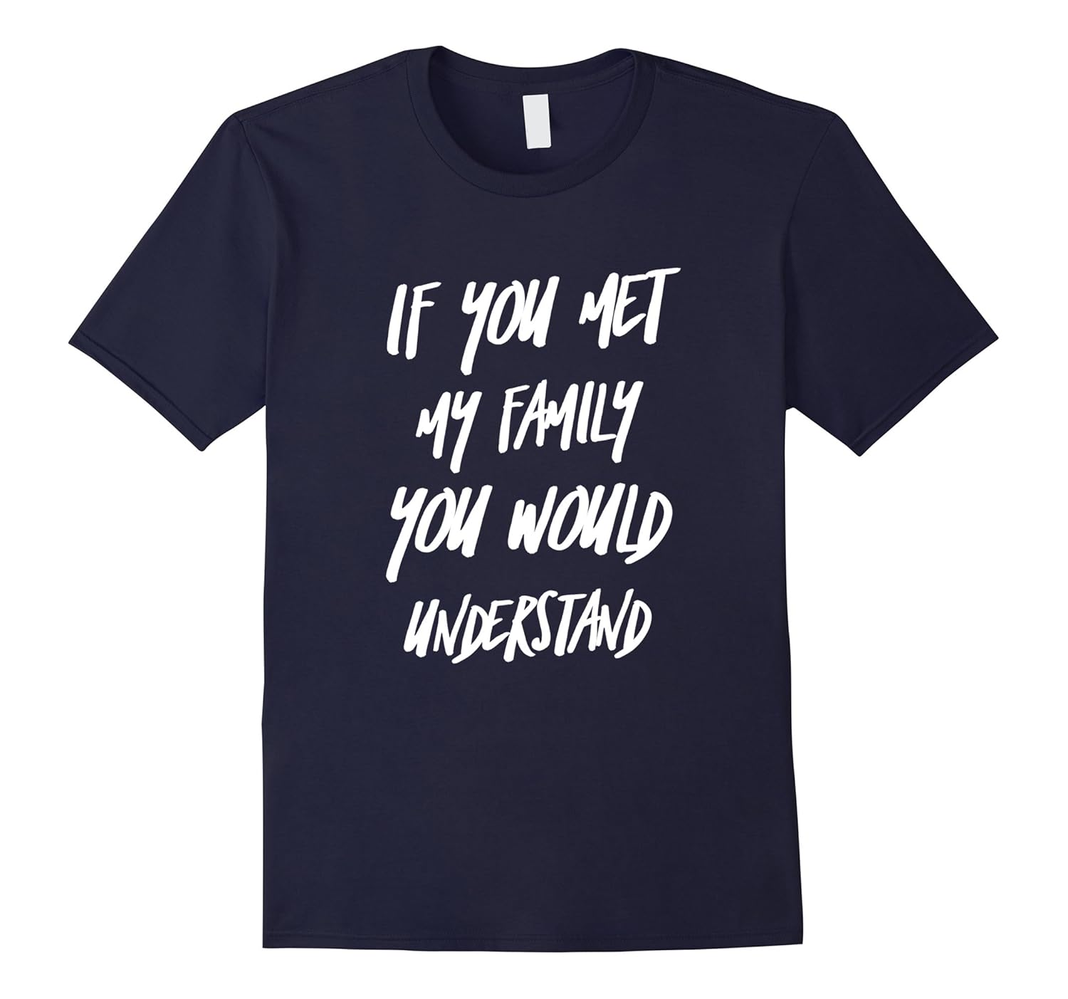 If you met my family you'd understand teens funny t-shirt-Rose