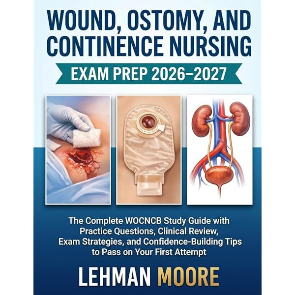 Wound, Ostomy, and Continence Nursing Exam Prep 2026–2027