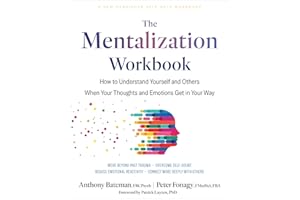 The Mentalization Workbook: How to Understand Yourself and Others When Your Thoughts and Emotions Get in Your Way