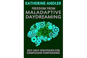 Freedom from Maladaptive Daydreaming: Self-Help Strategies for Excessive and Compulsive Fantasizing