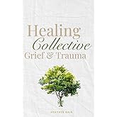 Healing Collective Grief & Trauma: Devotions and Prayers for Hope after Natural Disasters, Community Tragedy or Shared Loss (Grief and Grace)