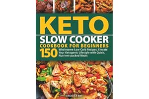 Keto Slow Cooker Cookbook for Beginners: 150 Wholesome Low-Carb Recipes. Elevate Your Ketogenic Lifestyle with Quick Nutrient-packed Meals (Keto Cookbook for Beginners)