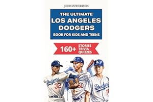 The Ultimate Los Angeles Dodgers Book For Kids And Teens: 160+ Fun, Surprising, And Educational Stories And Trivia Quizzes About Players And History (MLB Baseball Books For Kids And Teens)