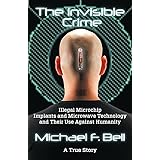 The Invisible Crime: Illegal Microchip Implants and Microwave Technology and Their Use Against Humanity