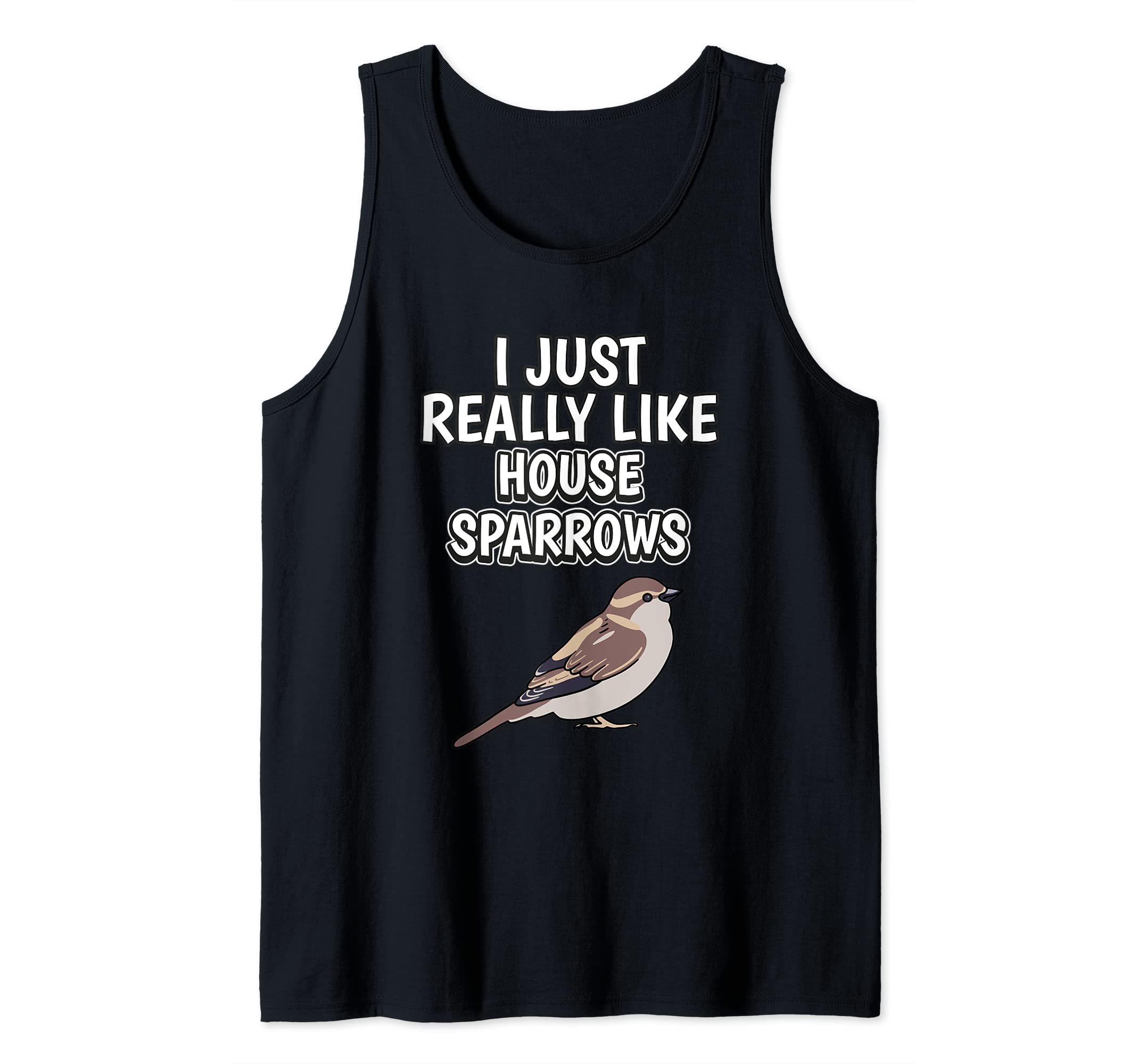 Bird Quote I Just Really Like House Sparrows Tank Top