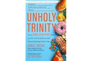 UNHOLY TRINITY: How Carbs, Sugar & Oils Make Us Fat, Sick & Addicted and How to Escape Their Grip