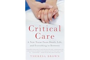 Critical Care: A New Nurse Faces Death, Life, and Everything in Between