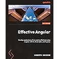 Effective Angular: Develop applications of any size by effectively using Angular with Nx, RxJS, NgRx, and Cypress