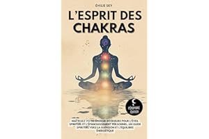 L’esprit des Chakras: Maîtrisez votre énergie intérieure pour l’éveil spirituel et l’épanouissement personnel - Un guide spir
