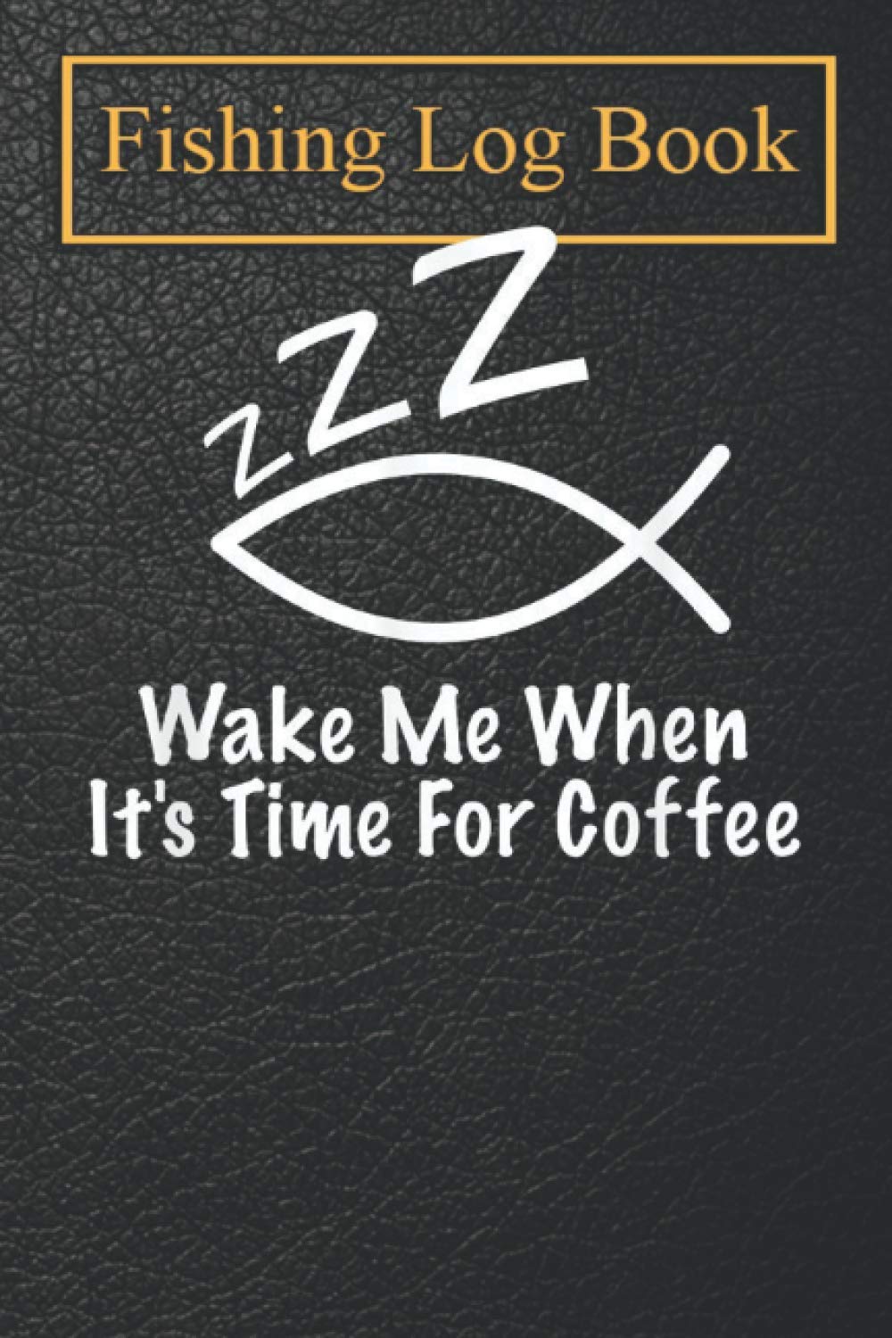 Fishing Logbook: Wake Me When Time For Coffee Funny Christian Church Humor Notebook For The Serious Fisherman To Record Fishing Trip Experiences
