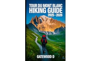 TOUR DU MONT BLANC HIKING GUIDE 2025 - 2026: Top Trails, hidden routes and scenic treks for every skill level.