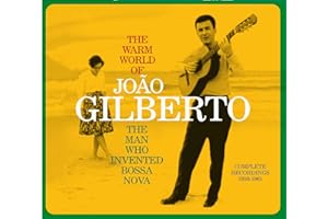 The Warm World Of Joao Gilberto - The Man Who Invented Bossa Nova Complete Recordings 1958-1961