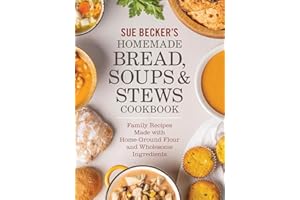 Sue Becker's Homemade Bread, Soups and Stews Cookb: Family Recipes Made with Home-Ground Flour and Wholesome Ingredients
